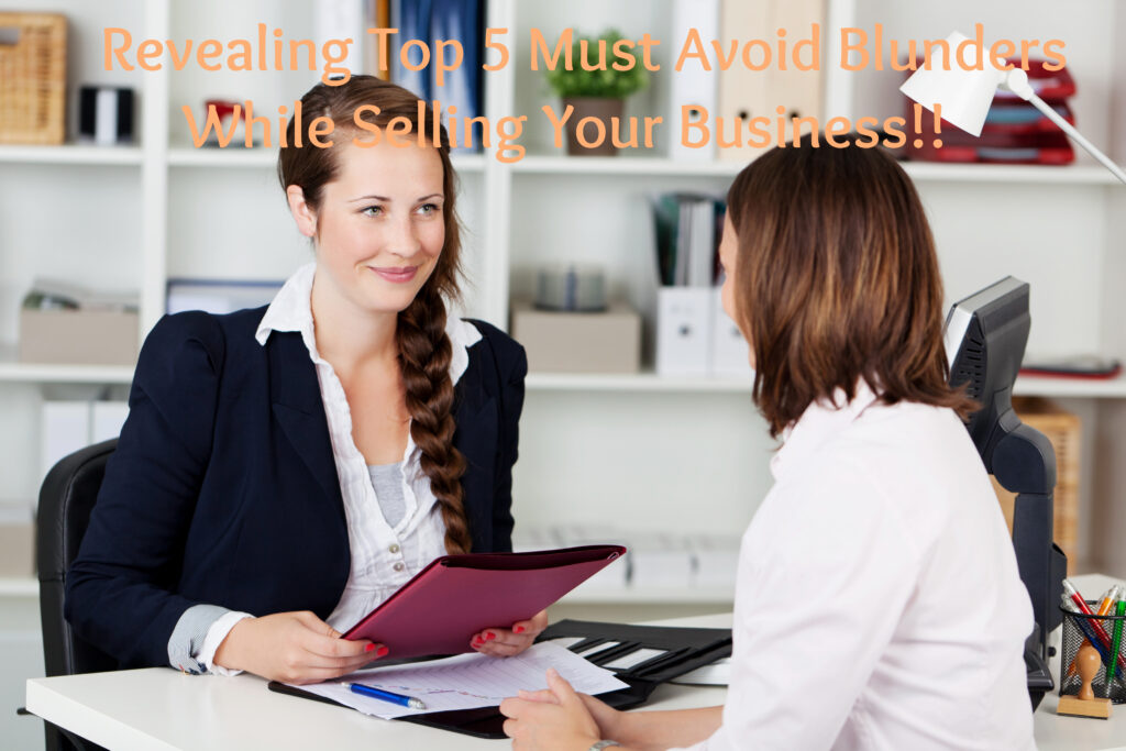 Revealing Top 5 Must Avoid Blunders While Selling Your Business!!