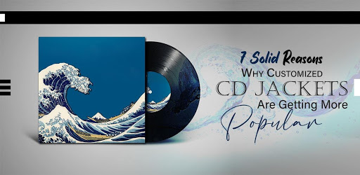 7 Solid Reasons Why Customized CD Jackets Are Getting More Popular